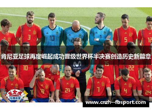 肯尼亚足球再度崛起成功晋级世界杯半决赛创造历史新篇章 肯尼亚足球再度崛起成功晋级世界杯半决赛创造历史新篇章