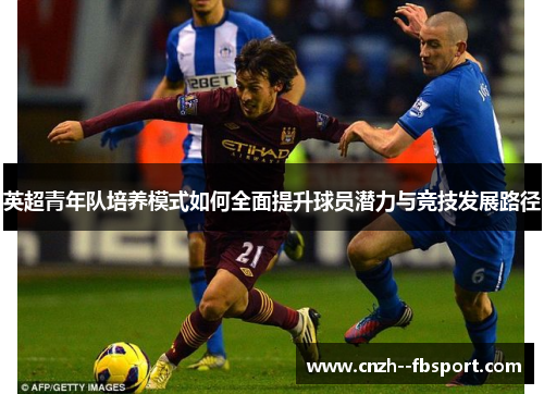 英超青年队培养模式如何全面提升球员潜力与竞技发展路径