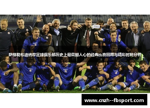 萨格勒布迪纳摩足球俱乐部历史上最震撼人心的经典比赛回顾与精彩时刻分析 萨格勒布迪纳摩足球俱乐部历史上最震撼人心的经典比赛回顾与精彩时刻分析