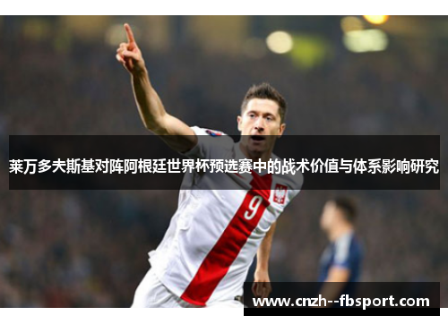 莱万多夫斯基对阵阿根廷世界杯预选赛中的战术价值与体系影响研究 莱万多夫斯基对阵阿根廷世界杯预选赛中的战术价值与体系影响研究