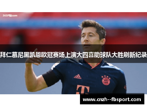 拜仁慕尼黑凯恩欧冠赛场上演大四喜助球队大胜刷新纪录