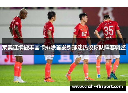 莱奥连续被丰塞卡排除首发引球迷热议球队阵容调整